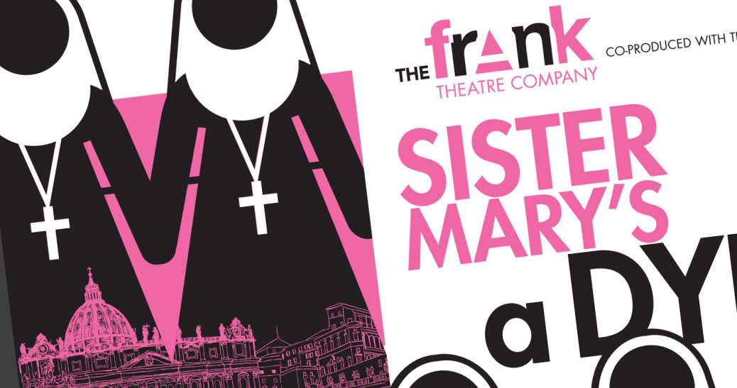 Promotional material designed by Addon Creative for "Sister Mary's a Dyke", produced by the Frank Theatre