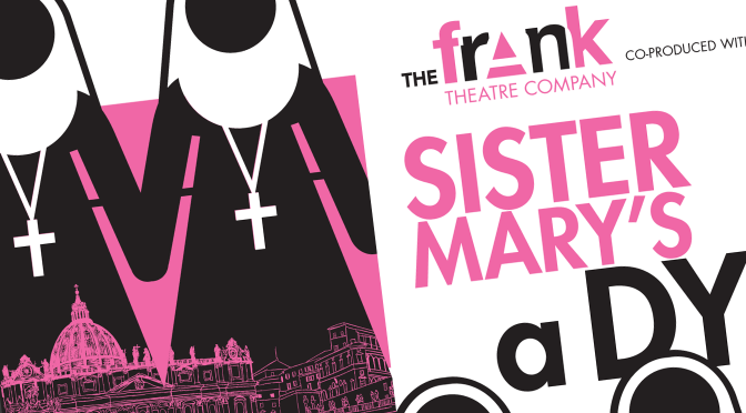 The Frank Theatre – Sister Mary’s a Dyke?!